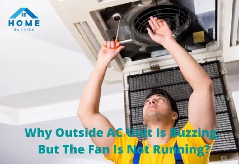 Why Outside AC Unit Is Buzzing, But The Fan Is Not Running? (Solved)